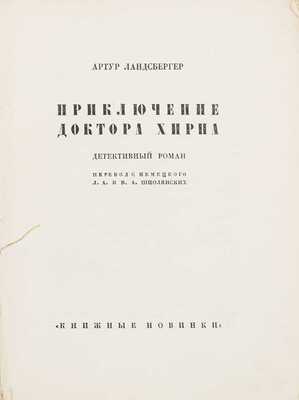 Ландсбергер А. Приключение доктора Хирна. Детективный роман / Пер. с нем. Л.А. и В.А. Шполянских. Л.: Прибой, [1927].